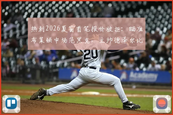 热刺2026夏窗首笔报价被拒:瞄准布莱顿中场范黑克,主帅德泽尔比成关键因素?