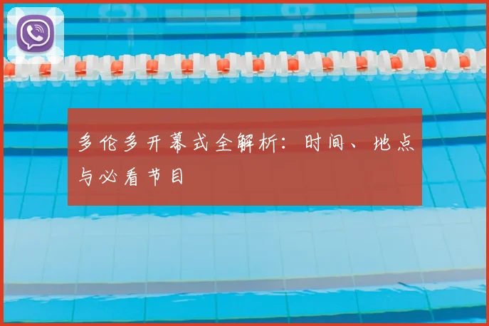 多伦多开幕式全解析：时间、地点与必看节目
