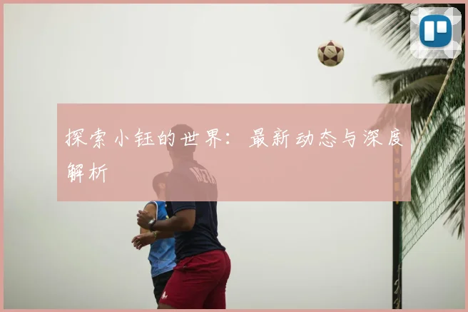 探索小钰的世界:最新动态与深度解析