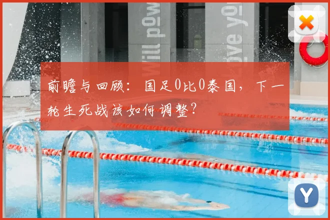 前瞻与回顾：国足0比0泰国，下一轮生死战该如何调整？
