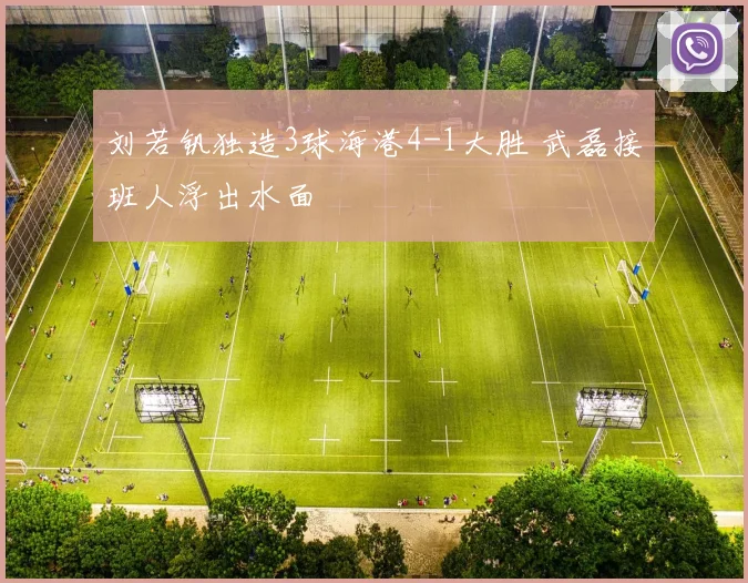 刘若钒独造3球海港4-1大胜 武磊接班人浮出水面